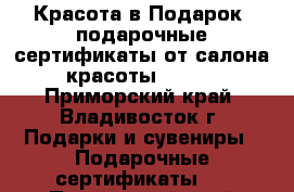 Красота в Подарок -подарочные сертификаты от салона красоты Opium - Приморский край, Владивосток г. Подарки и сувениры » Подарочные сертификаты   . Приморский край,Владивосток г.